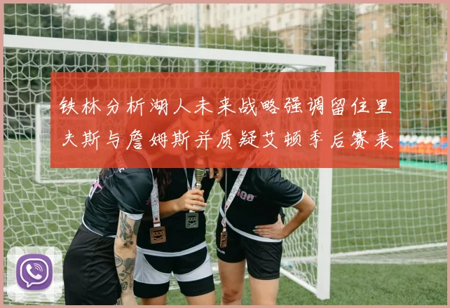 铁林分析湖人未来战略强调留住里夫斯与詹姆斯并质疑艾顿季后赛表现