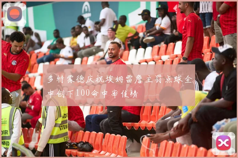 多特蒙德庆祝埃姆雷詹主罚点球全中创下100命中率佳绩